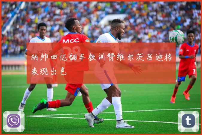 纳帅回忆翻车教训赞维尔茨吕迪格表现出色